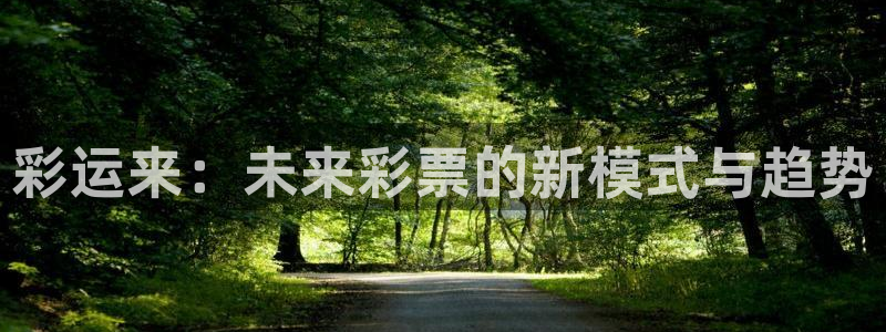 k8凯发(国际)官方网站：彩运来：未来彩票的新模式与趋势